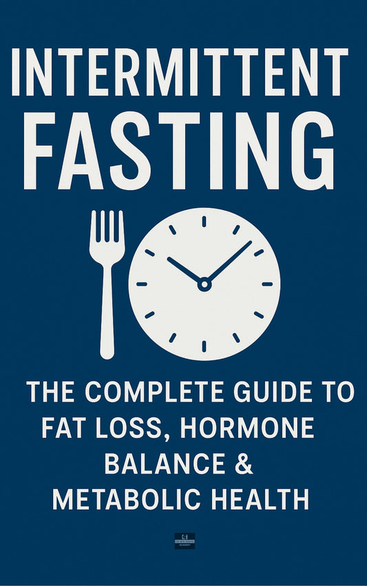 Intermittent Fasting: The Complete Guide To Fat Loss, Hormone Balance & Metabolic Health